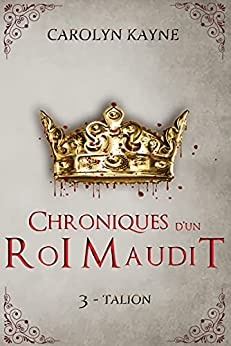 Chroniques d'un Roi Maudit: Talion - Tome 3 de Carolyn Kayne