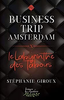 Business Trip Amsterdam: Le Labyrinthe des tabous de Stéphanie Giroux