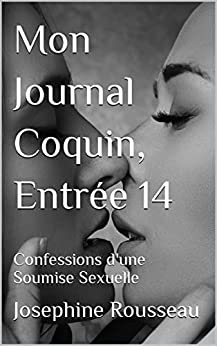 Mon Journal Coquin, Entrée 14: Confessions d'une Soumise Sexuelle de Josephine Rousseau
