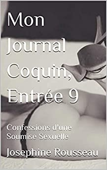 Mon Journal Coquin, Entrée 9: Confessions d'une Soumise Sexuelle de Josephine Rousseau