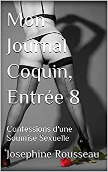 Mon Journal Coquin, Entrée 8: Confessions d'une Soumise Sexuelle de Josephine Rousseau
