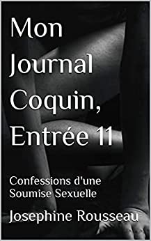 Mon Journal Coquin, Entrée 11: Confessions d'une Soumise Sexuelle de Josephine Rousseau