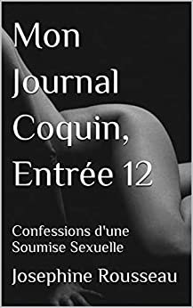 Mon Journal Coquin, Entrée 12: Confessions d'une Soumise Sexuelle de  Josephine Rousseau