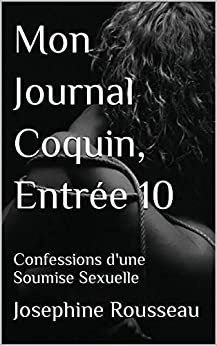 Mon Journal Coquin, Entrée 10: Confessions d'une Soumise Sexuelle de Josephine Rousseau