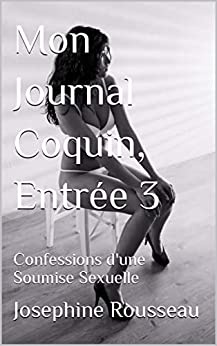 Mon Journal Coquin, Entrée 3: Confessions d'une Soumise Sexuelle de  Josephine Rousseau