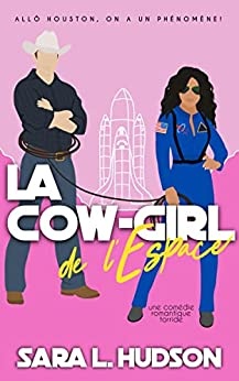 La Cow-girl de l'Espace: Allô Houston, on a un phénomène: une comédie romantique torride (Série de L'Espace t. 2) de  Sara L. Hudson