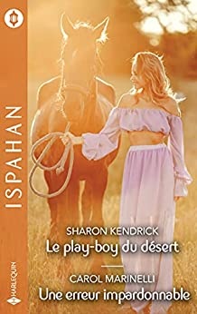 Le play-boy du désert - Une erreur impardonnable (Ispahan) de Sharon Kendrick et Carol Marinelli