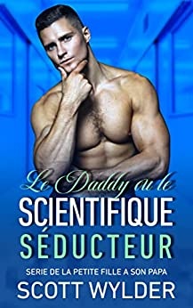 Le Daddy Ou Le Scientifique Seducteur (SERIE DE LA PETITE FILLE A SON PAPA t. 8) de  Scott Wylder