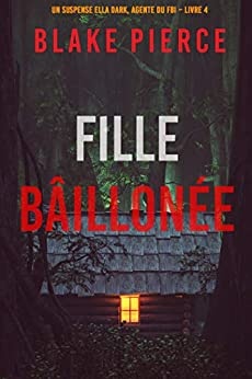 Fille, Bâillonnée (Un Thriller à Suspense d’Ella Dark, FBI – Livre 4) de Blake Pierce
