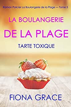 La Boulangerie de la Plage : Tarte Toxique (Série policière cosy La Boulangerie de la Plage — Tome 5) de Fiona Grace