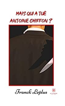 Mais qui a tué Antoine Chiffon ?: Théâtre de  Franck Leplus