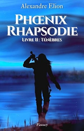 Phoenix Rhapsodie (Fantasy): Livre 2 : Ténèbres de Alexandre Elion