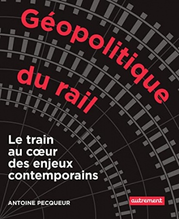 Géopolitique du rail (Atlas pour tous) de  Antoine Pecqueur et Arthur Beaubois-Jude