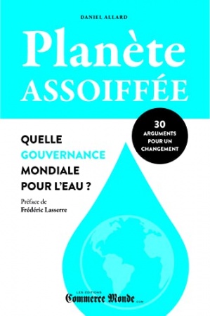 Planète assoiffée: Quelle gouvernance mondiale pour l'eau? de Daniel Allard