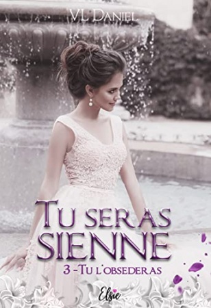 Tu seras sienne - Tome 3: Tu l'obséderas de VL Daniel