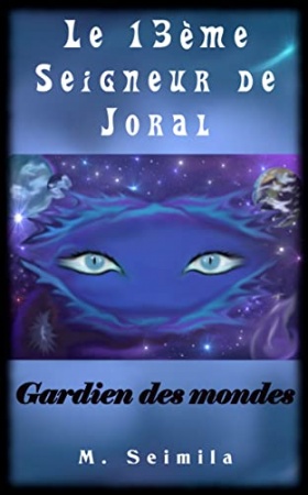 Le Treizième Seigneur de Joral: Gardien des mondes de M. Seimila