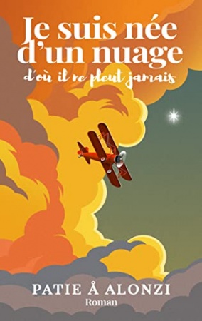 Je suis née d'un nuage d'où il ne pleut jamais : peut-on réaliser son rêve d'enfant quand tout semble nous en éloigner? de Patie Å ALONZI