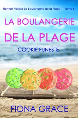 La Boulangerie de la Plage : Cookie Funeste (Série policière cosy La Boulangerie de la Plage — Tome 6) de Fiona Grace