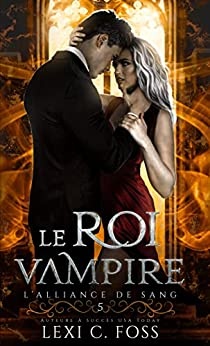 Le Roi Vampire (L’Alliance de Sang t. 5) de Lexi C. Foss