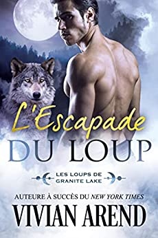 L’Escapade du loup: Les Loups de Granite Lake, tome 2 de Vivian Arend