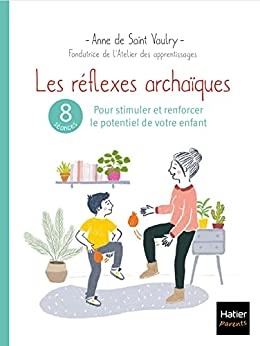 Les réflexes archaïques : 8 séances pour stimuler et renforcer le potentiel de votre enfant (Les ateliers du bien-être) de Anne De Saint Vaulry et Amélie Garcin
