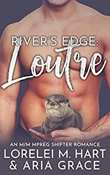 River's Edge: Loutre: Une romance de grossesse masculine Alpha Omega métamorphe (Rivers Edge (French) t. 3) de Lorelei M. Hart et Aria Grace