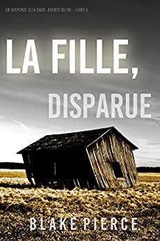 La fille, disparue (Un Thriller à Suspense d’Ella Dark, FBI – Livre 5) de Blake Pierce