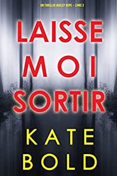 Laisse-moi Sortir (Un thriller Ashley Hope – Livre 2) de Kate Bold