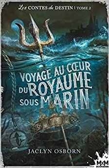 Voyage au cœur du royaume sous marin: Les contes du destin, T2 de Jaclyn Osborn et Julie Nicey