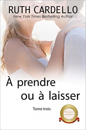 À prendre ou à laisser (Les Barrington milliardaires, tome 3) de Ruth Cardello