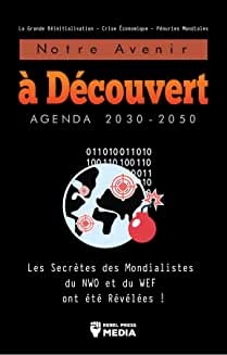 Notre Avenir à Découvert Agenda 2030-2050: Les Secrètes des Mondialistes du NWO et du WEF ont été Révélées ! de Rebel Press Media