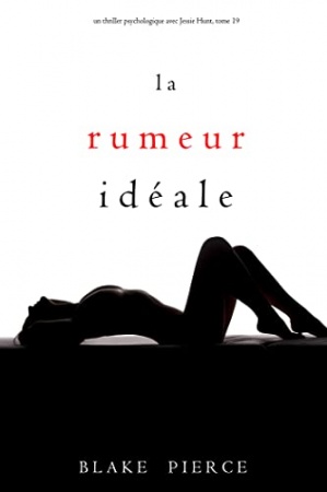 La Rumeur Idéale (Un thriller psychologique avec Jessie Hunt, tome 19) de Blake Pierce