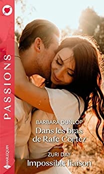 Dans les bras de Rafe Cortez - Impossible liaison (Passions) de  Barbara Dunlop et Zuri Day