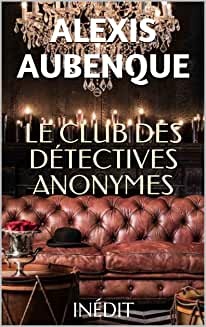 LE CLUB DES DÉTECTIVES ANONYMES ( INÉDIT ) de Alexis Aubenque