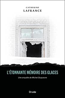 L'étonnante mémoire des glaces: Une enquête de Michel Duquesne de  Catherine Lafrance