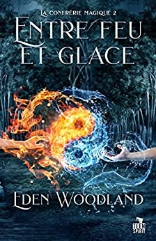 Entre feu et glace: La confrérie magique, T2 de Eden Woodland