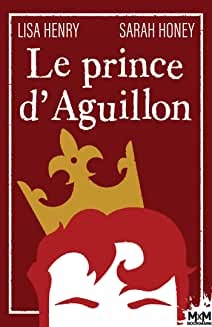 Le prince d'Aguillon: Au royaume d'Aguillon, T1 de Lisa Henry & Sarah Honey