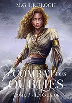 Le Combat des Oubliés tome 1 - La Guilde: Fantasy | Antihéros | Dark Fantasy | Complots | Politique |Magie | de M.G. Le Floch