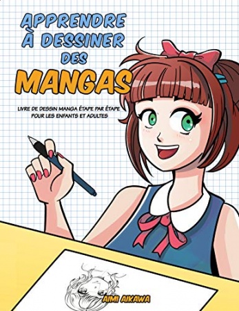 Apprendre à dessiner des mangas: Livre de dessin manga étape par étape pour les enfants et adultes de  	 Aimi Aikawa