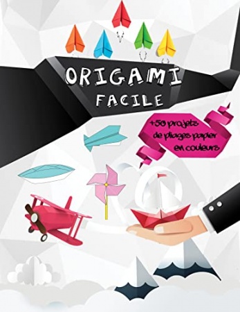 Origami Facile Enfant: +50 Projets de Pliages Papier pas à pas en Couleurs de  Noel Soyer