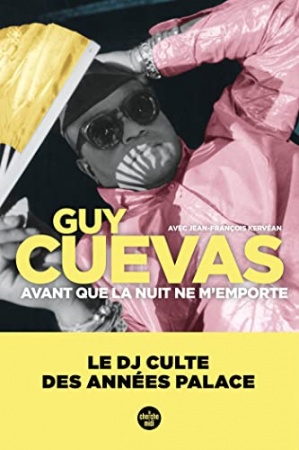 Avant que la nuit ne m'emporte - Le DJ culte des années Palace de Guy Cuevas &  Jean-François Kervéan