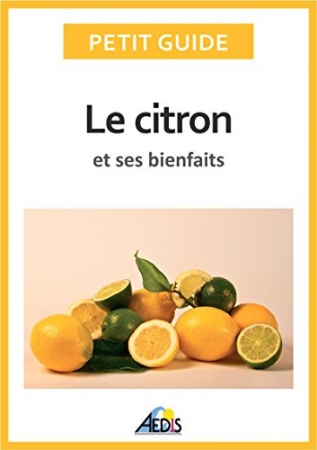 Le citron et ses bienfaits: Un guide pratique pour connaître ses vertus et ses secrets d'utilisation (Petit guide t. 349)  de  Petit Guide