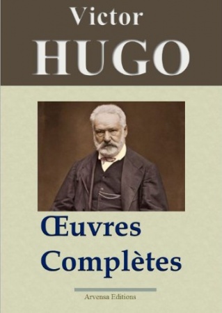 Oeuvres complètes - 122 titres (Annotés et illustrés) - Arvensa Editions de Victor Hugo