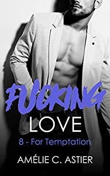 Fucking Love, Tome 8 : For Temptation de Amélie C. Astier