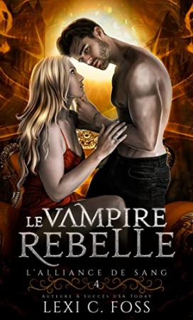 Le Vampire Rebelle (L’Alliance de Sang t. 4) de Lexi C. Foss