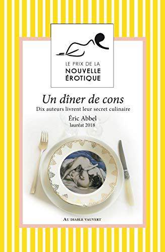 Un dîner de cons: Prix de la nouvelle érotique 2018 (LITT GENERALE) de Eric Abbel de Ronvil Sluvenan de Thierry Y Alves de Léon de Griffes