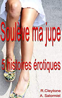 Soulève ma jupe: Compilation de 5 histoires érotiques en français, interdit au moins de 18 ans. de Adam Satormiel