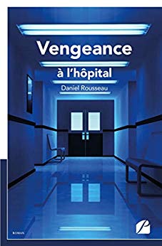 Vengeance à l'hôpital (Roman) de Daniel Rousseau