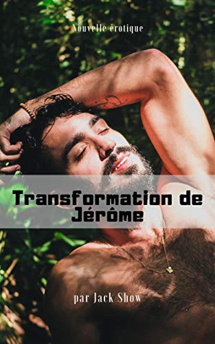 La Transformation de Jérôme ( Hitsoire érotique Gay intense et chaude, MM ) de Jack Show