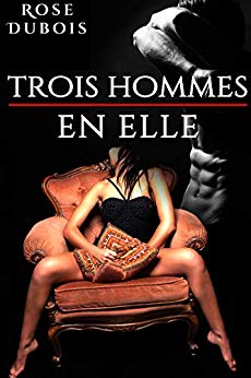 Trois Hommes En Elle (Livre 1): (Érotique, Interdit, Fantasmes) de Rose Dubois